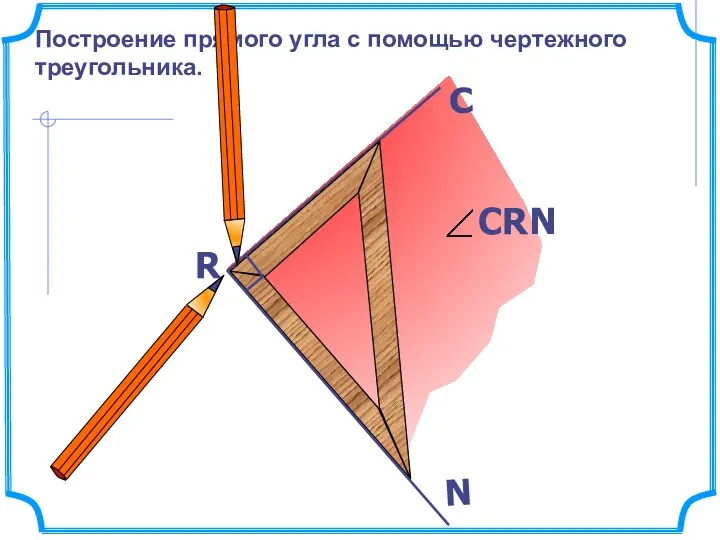 Построение прямого угла с помощью чертежного треугольника. R N