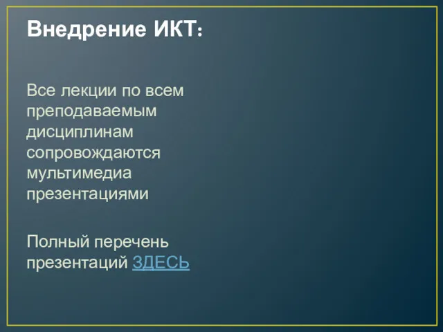 Внедрение ИКТ: Все лекции по всем преподаваемым дисциплинам сопровождаются мультимедиа презентациями Полный перечень презентаций ЗДЕСЬ