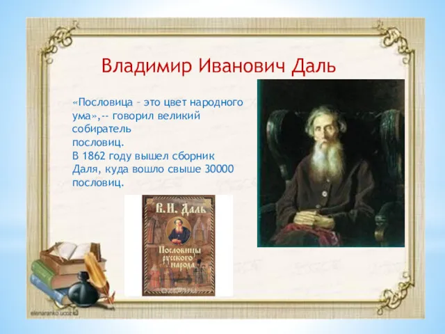 Владимир Иванович Даль «Пословица – это цвет народного ума»,-- говорил великий собиратель пословиц.