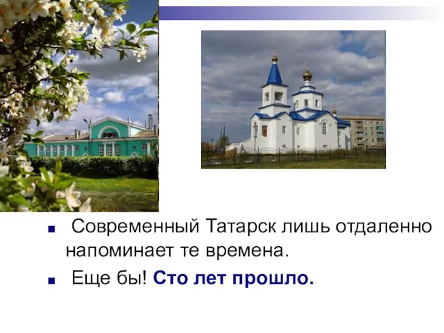 Современный Татарск лишь отдаленно напоминает те времена. Еще бы! Сто лет прошло.