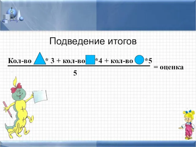 Подведение итогов Кол-во * 3 + кол-во *4 + кол-во *5 = оценка 5