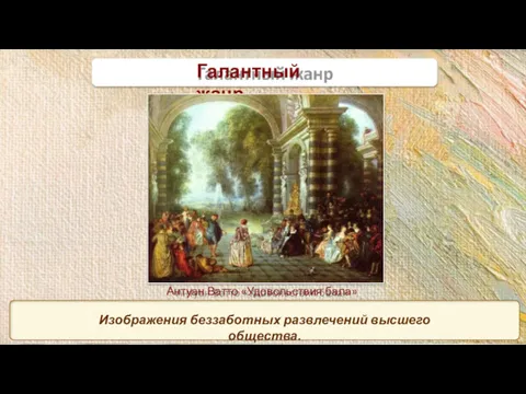 Галантный жанр Антуан Ватто «Удовольствия бала» Изображения беззаботных развлечений высшего общества.