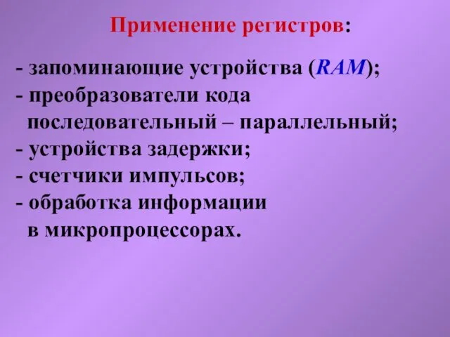 Применение регистров: - запоминающие устройства (RAM); - преобразователи кода последовательный