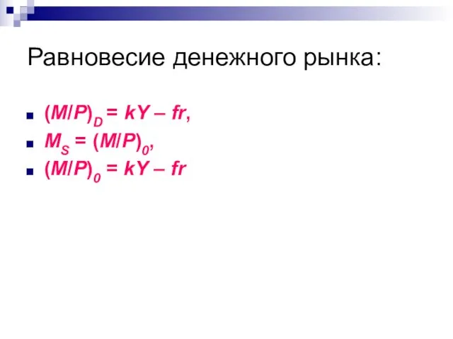 Равновесие денежного рынка: (M/Р)D = kY – fr, MS = (M/Р)0, (M/Р)0 = kY – fr