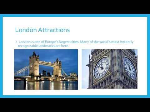 London Attractions London is one of Europe’s largest cities. Many