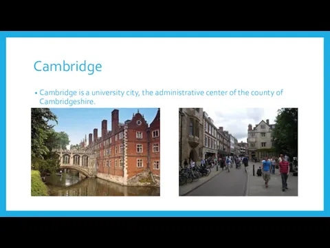 Cambridge Cambridge is a university city, the administrative center of the county of Cambridgeshire.