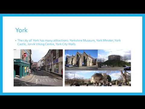 York The city of York has many attractions: Yorkshire Museum, York Minster, York