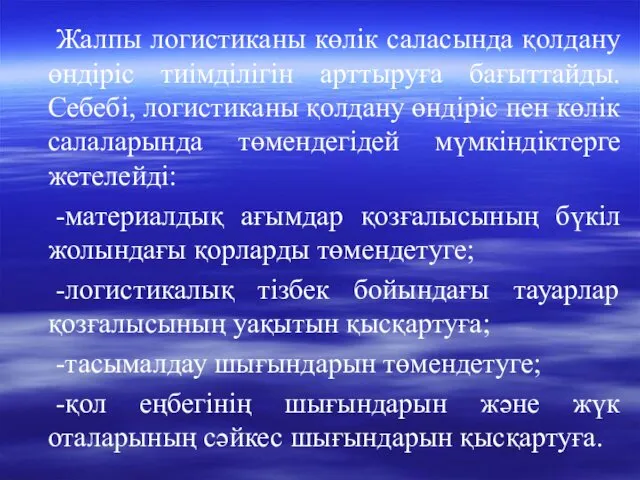 Жалпы логистиканы көлік саласында қолдану өндіріс тиімділігін арттыруға бағыттайды. Себебі,