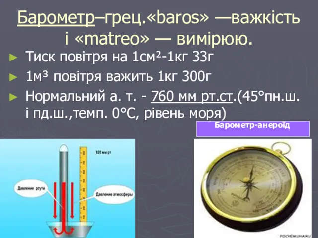 Барометр–грец.«baros» —важкість і «matreo» — вимірюю. Тиск повітря на 1см²-1кг 33г 1м³ повітря