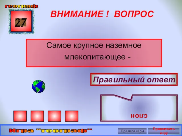 ВНИМАНИЕ ! ВОПРОС Самое крупное наземное млекопитающее - 27 Правильный