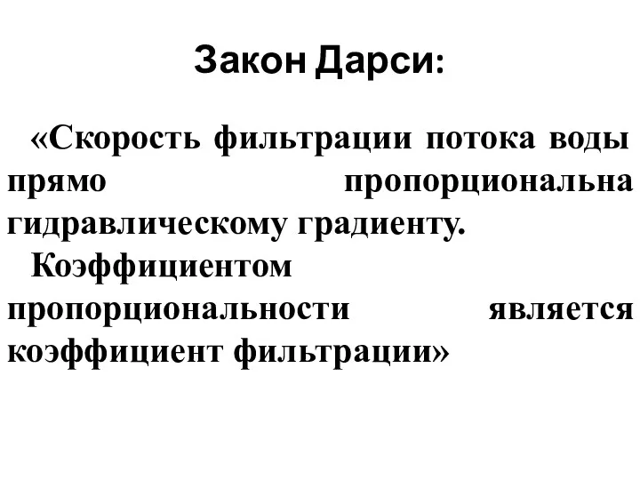 Закон Дарси: «Скорость фильтрации потока воды прямо пропорциональна гидравлическому градиенту. Коэффициентом пропорциональности является коэффициент фильтрации»