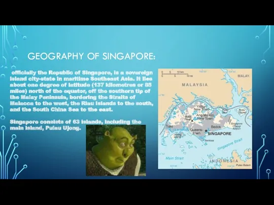 GEOGRAPHY OF SINGAPORE: officially the Republic of Singapore, is a