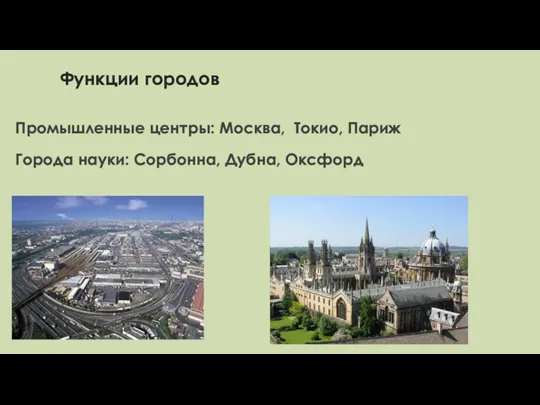 Функции городов Промышленные центры: Москва, Токио, Париж Города науки: Сорбонна, Дубна, Оксфорд