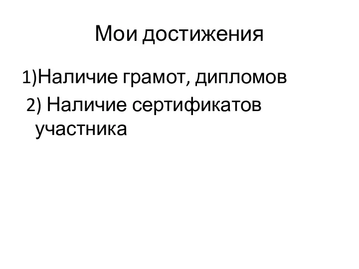 Мои достижения 1)Наличие грамот, дипломов 2) Наличие сертификатов участника