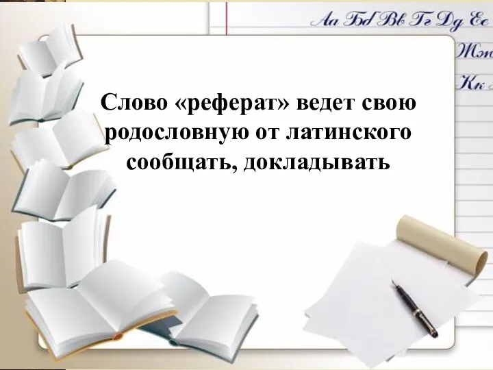 Слово «реферат» ведет свою родословную от латинского сообщать, докладывать