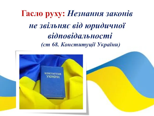 Гасло руху: Незнання законів не звільняє від юридичної відповідальності (ст 68. Конституції України)