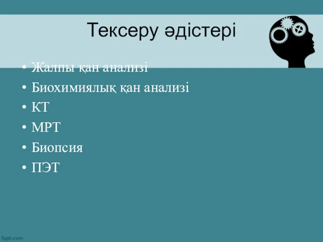 Тексеру әдістері Жалпы қан анализі Биохимиялық қан анализі КТ МРТ Биопсия ПЭТ