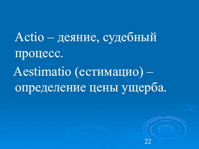 Actio – деяние, судебный процесс. Aestimatio (естимацио) – определение цены ущерба.