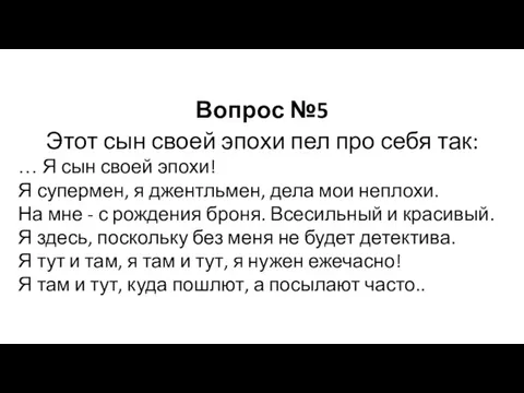 Вопрос №5 Этот сын своей эпохи пел про себя так: … Я сын