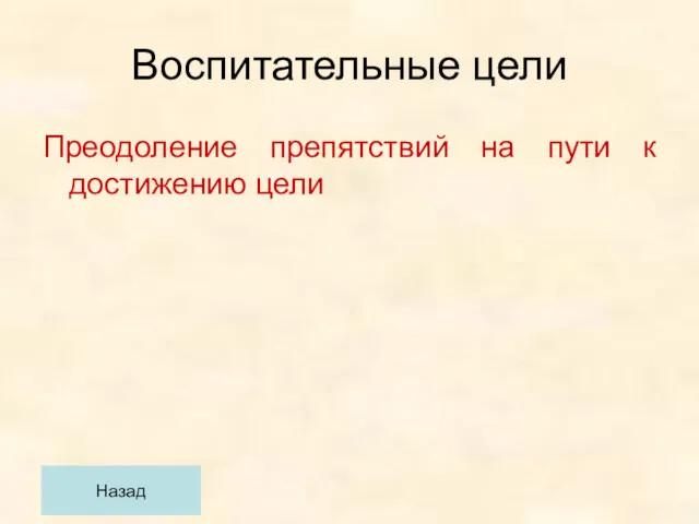 Воспитательные цели Преодоление препятствий на пути к достижению цели Назад