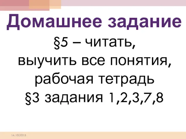 Домашнее задание §5 – читать, выучить все понятия, рабочая тетрадь §3 задания 1,2,3,7,8 14.10.2015