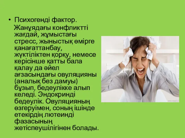 Психогенді фактор. Жанұядағы конфликтті жағдай, жұмыстағы стресс, жыныстық өмірге қанағаттанбау,