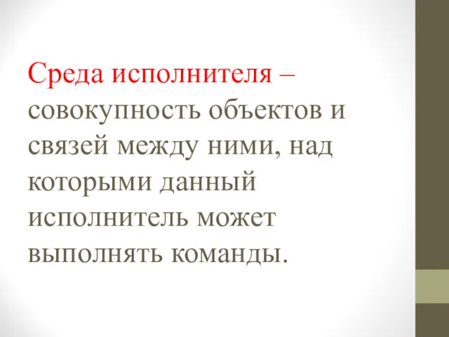 Среда исполнителя – совокупность объектов и связей между ними, над которыми данный исполнитель может выполнять команды.