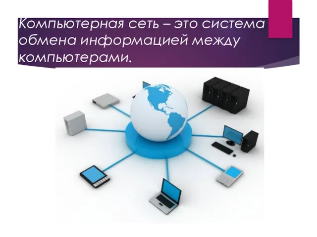 Компьютерная сеть – это система обмена информацией между компьютерами.