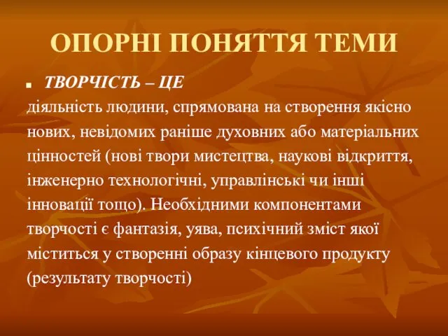 ОПОРНІ ПОНЯТТЯ ТЕМИ ТВОРЧІСТЬ – ЦЕ діяльність людини, спрямована на створення якісно нових,