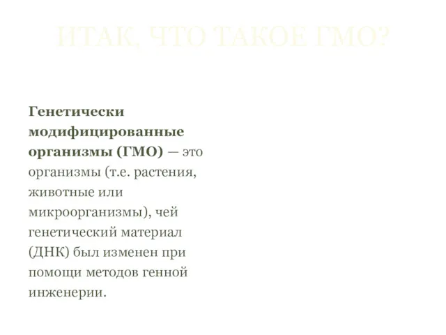 ИТАК, ЧТО ТАКОЕ ГМО? Генетически модифицированные организмы (ГМО) — это