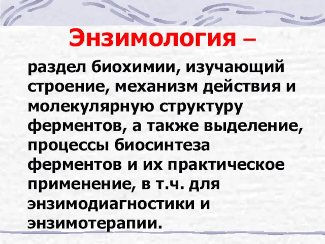 Энзимология – раздел биохимии, изучающий строение, механизм действия и молекулярную