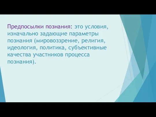 Предпосылки познания: это условия, изначально задающие параметры познания (мировоззрение, религия,