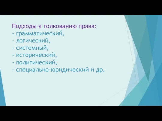 Подходы к толкованию права: - грамматический, - логический, - системный, - исторический, -