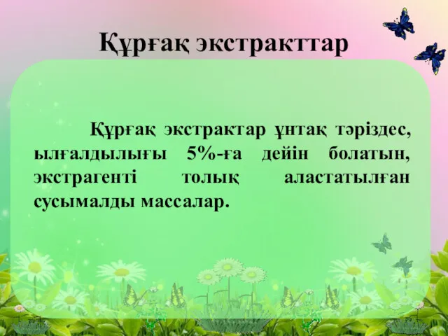 Құрғақ экстракттар Құрғақ экстрактар ұнтақ тәрiздес, ылғалдылығы 5%-ға дейiн болатын, экстрагентi толық аластатылған сусымалды массалар.