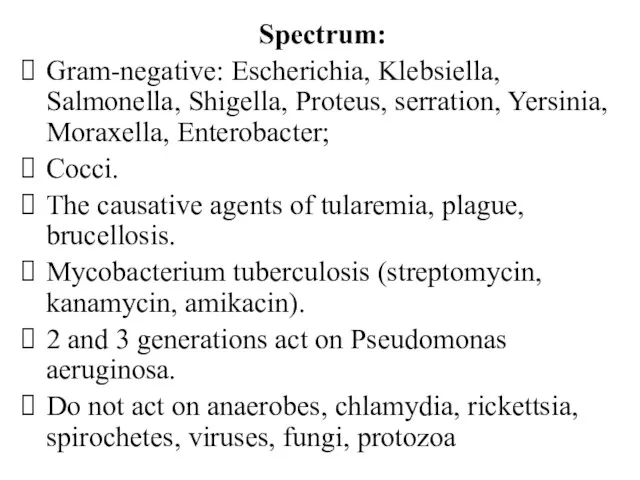 Spectrum: Gram-negative: Escherichia, Klebsiella, Salmonella, Shigella, Proteus, serration, Yersinia, Moraxella,