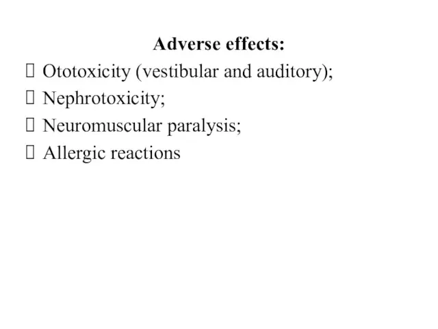 Adverse effects: Ototoxicity (vestibular and auditory); Nephrotoxicity; Neuromuscular paralysis; Allergic reactions