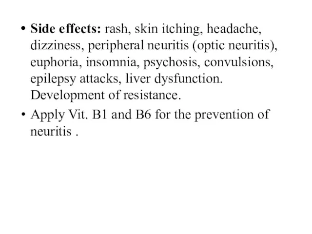 Side effects: rash, skin itching, headache, dizziness, peripheral neuritis (optic