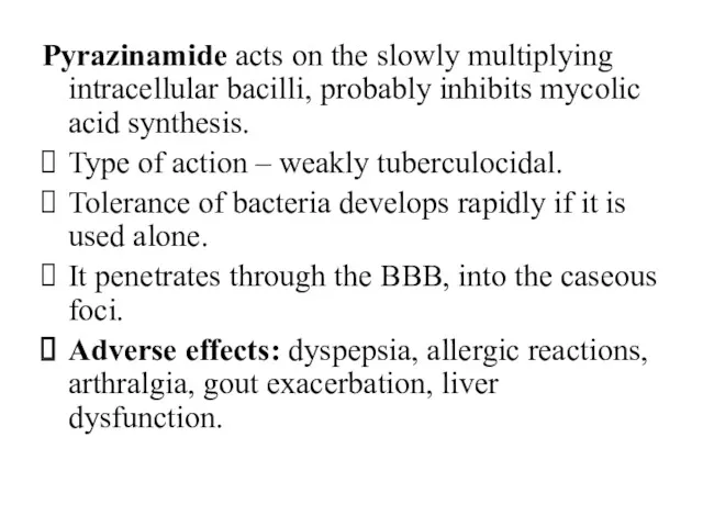 Pyrazinamide acts on the slowly multiplying intracellular bacilli, probably inhibits