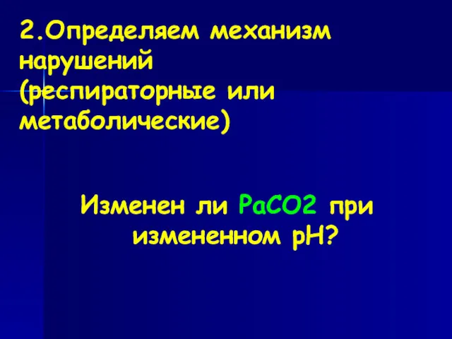 2.Определяем механизм нарушений (респираторные или метаболические) Изменен ли РаСО2 при измененном рН?