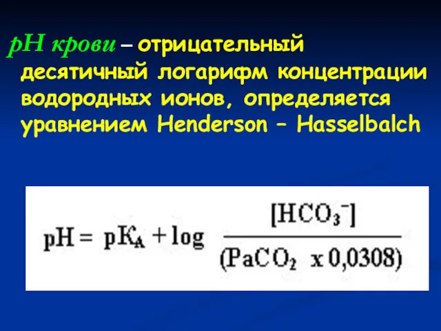 pH крови – отрицательный десятичный логарифм концентрации водородных ионов, определяется уравнением Henderson – Hasselbalch