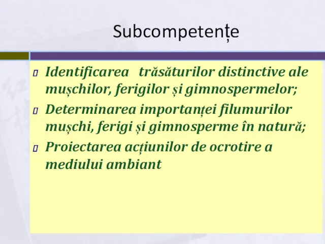 Subcompetențe Identificarea trăsăturilor distinctive ale mușchilor, ferigilor și gimnospermelor; Determinarea