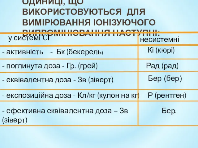 ОДИНИЦІ, ЩО ВИКОРИСТОВУЮТЬСЯ ДЛЯ ВИМІРЮВАННЯ ІОНІЗУЮЧОГО ВИПРОМІНЮВАННЯ НАСТУПНІ: у системі CІ несистемні -