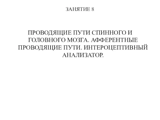 ЗАНЯТИЕ 8 ПРОВОДЯЩИЕ ПУТИ СПИННОГО И ГОЛОВНОГО МОЗГА. АФФЕРЕНТНЫЕ ПРОВОДЯЩИЕ ПУТИ. ИНТЕРОЦЕПТИВНЫЙ АНАЛИЗАТОР.