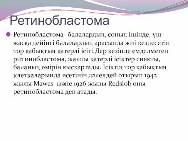 Ретинобластома Ретинобластома- балалардың, соның ішінде, үш жасқа дейінгі балалардың арасында жиі кездесетін тор