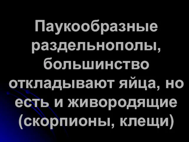 Паукообразные раздельнополы, большинство откладывают яйца, но есть и живородящие (скорпионы, клещи)