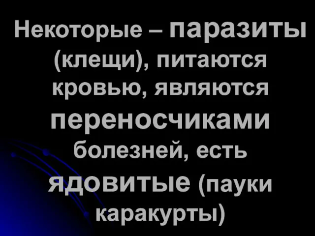 Некоторые – паразиты (клещи), питаются кровью, являются переносчиками болезней, есть ядовитые (пауки каракурты)