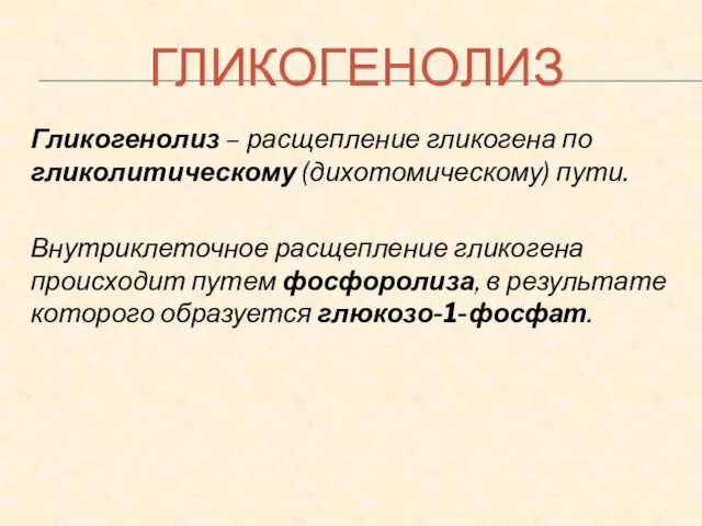 ГЛИКОГЕНОЛИЗ Гликогенолиз – расщепление гликогена по гликолитическому (дихотомическому) пути. Внутриклеточное