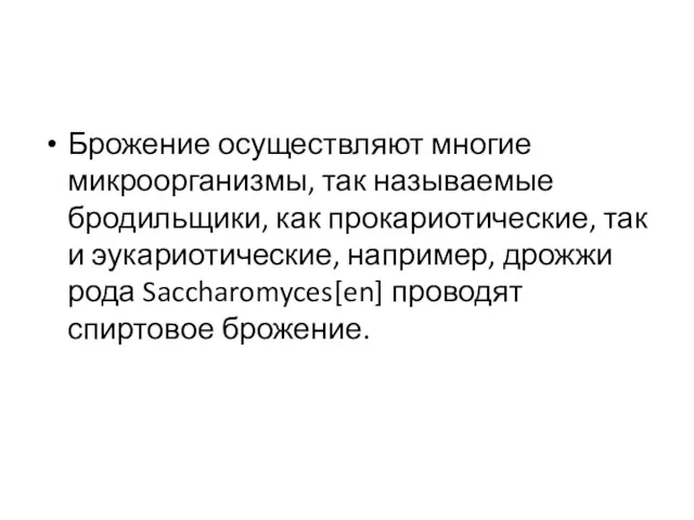 Брожение осуществляют многие микроорганизмы, так называемые бродильщики, как прокариотические, так