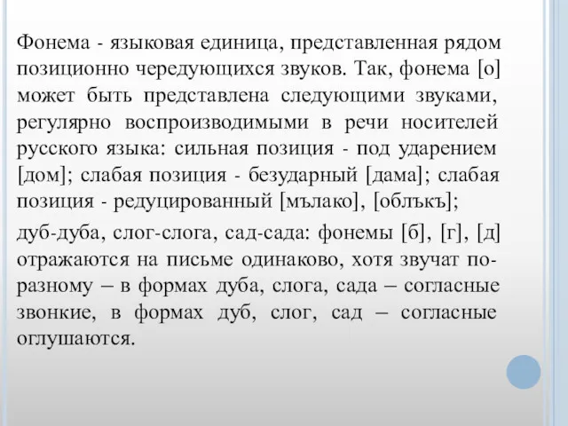 Фонема - языковая единица, представленная рядом позиционно чередующихся звуков. Так,