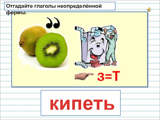 кипеть Отгадайте глаголы неопределённой формы.